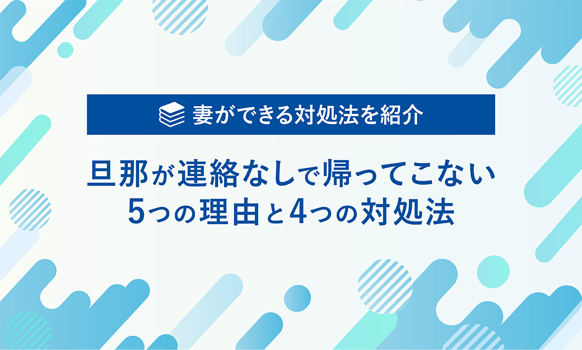 妻ができる対処法を紹介　旦那が連絡なしで帰ってこない5つの理由と4つの対処法