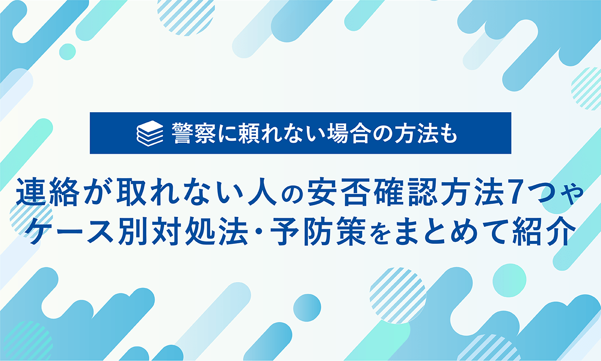 連絡が取れない人の安否確認方法7つやケース別対処法・予防策をまとめて紹介