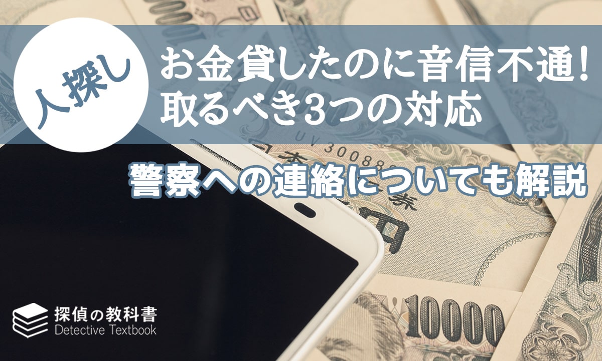 お金貸したのに音信不通！取るべき3つの対応と警察への連絡について解説