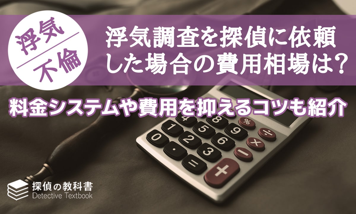 浮気調査を探偵に依頼した場合の費用相場は？料金システムや費用を抑えるコツも紹介