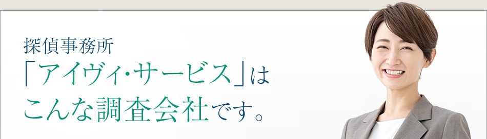 探偵事務所「アイヴィ・サービス」はこんな調査会社です。